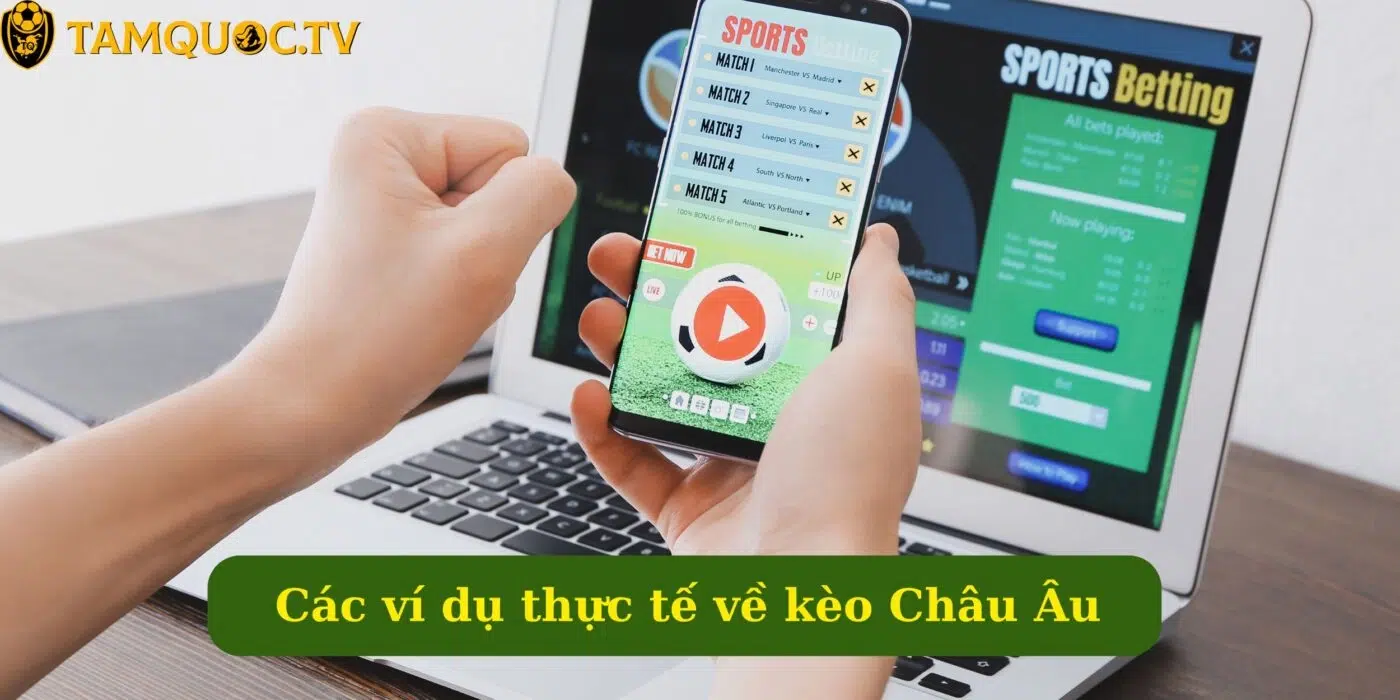 Các ví dụ thực tế về kèo Châu Âu