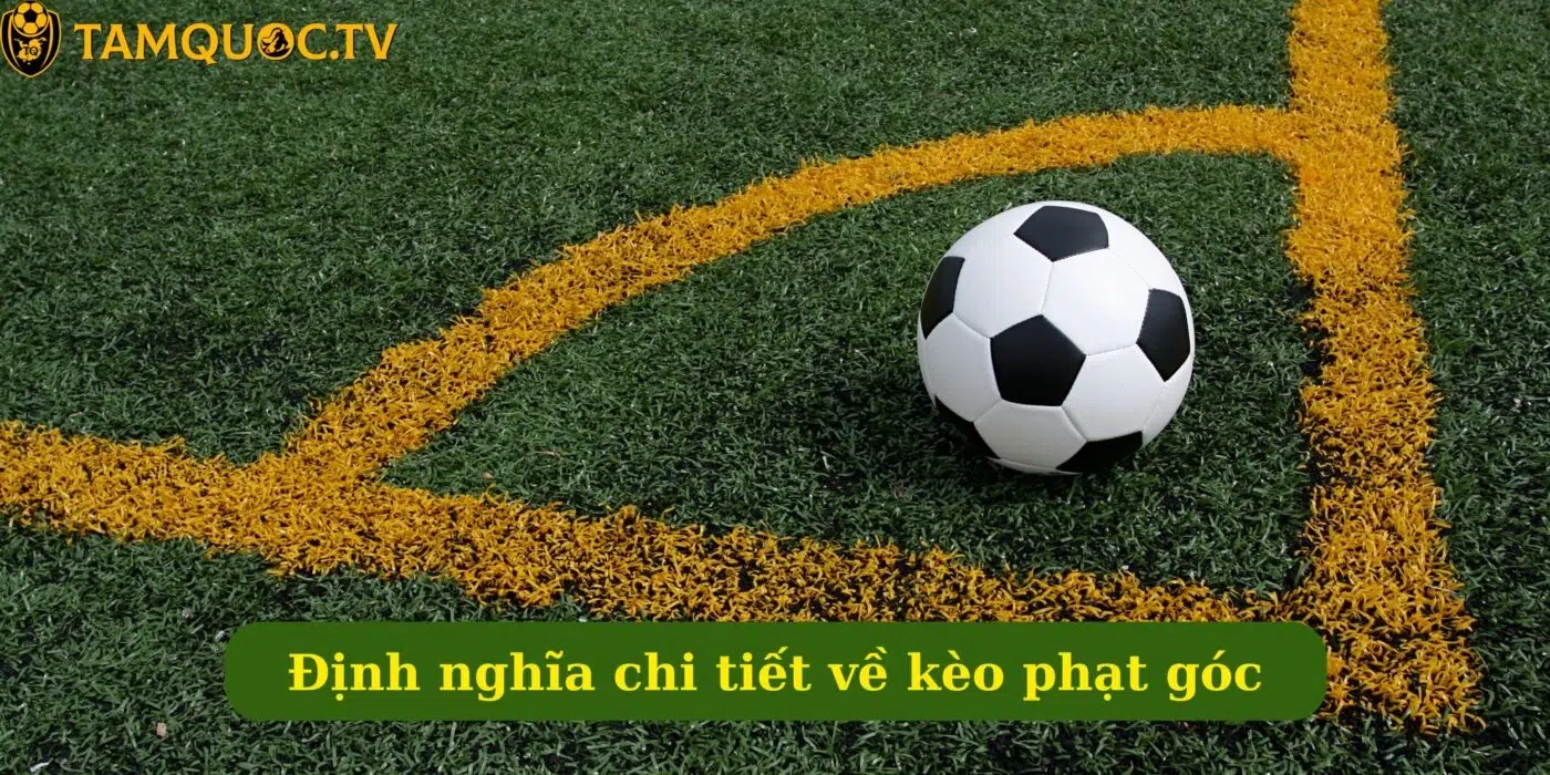 Định nghĩa chi tiết về kèo phạt góc