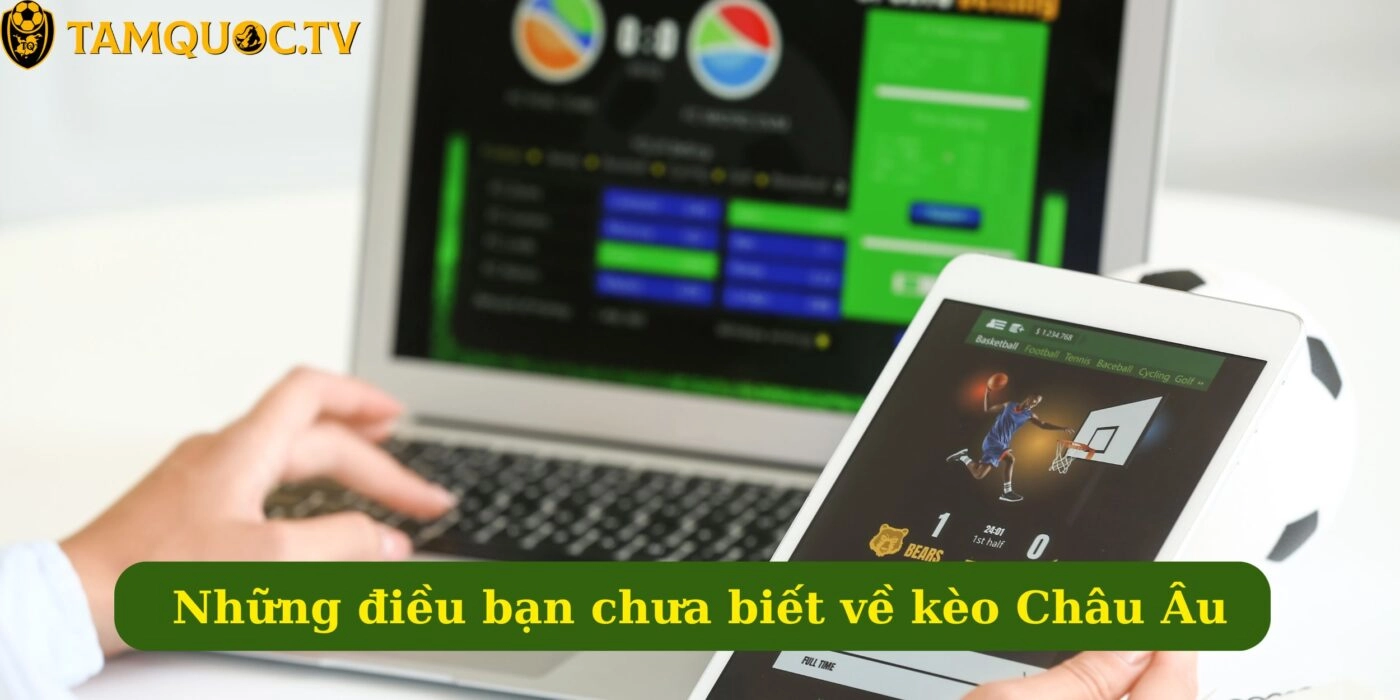 Khám phá ngay những điều bạn chưa biết về kèo Châu Âu