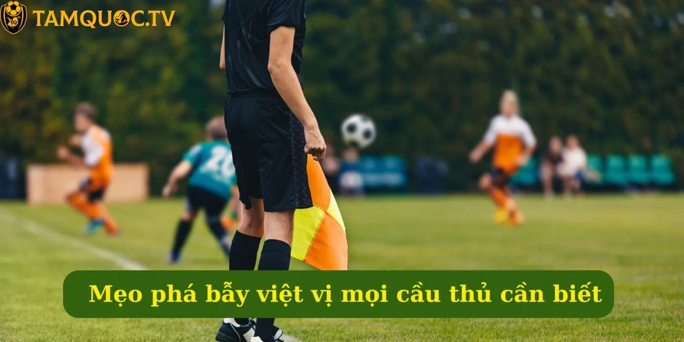 Mẹo phá bẫy việt vị mọi cầu thủ cần biết