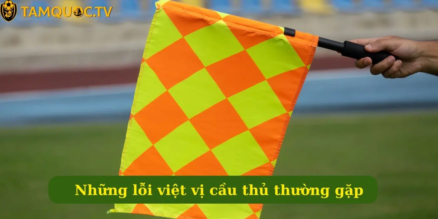 Những lỗi việt vị cầu thủ thường gặp