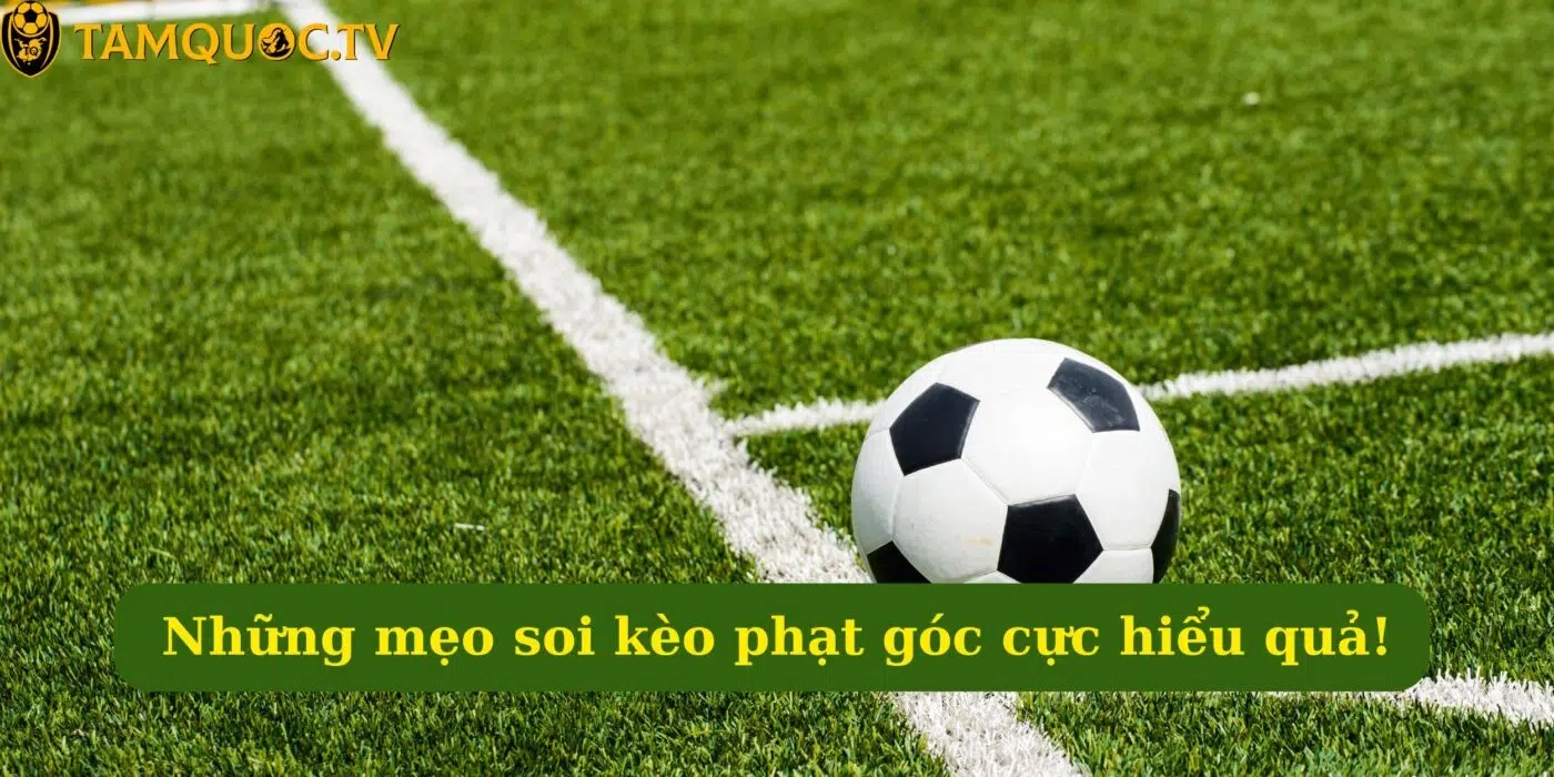 Những mẹo soi kèo phạt góc cực hiểu quả!