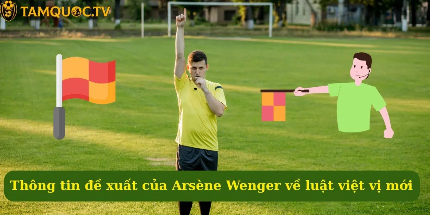 Thông tin đề xuất của Arsène Wenger về luật việt vị mới