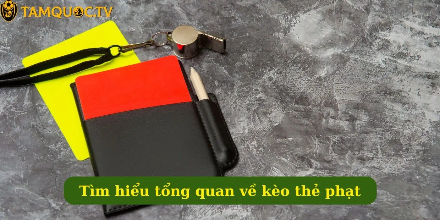 Tìm hiểu tổng quan về kèo thẻ phạt